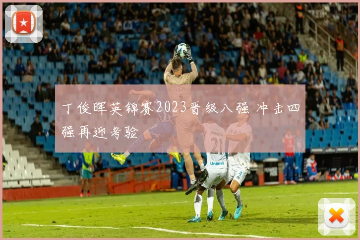 丁俊晖英锦赛2023晋级八强 冲击四强再迎考验