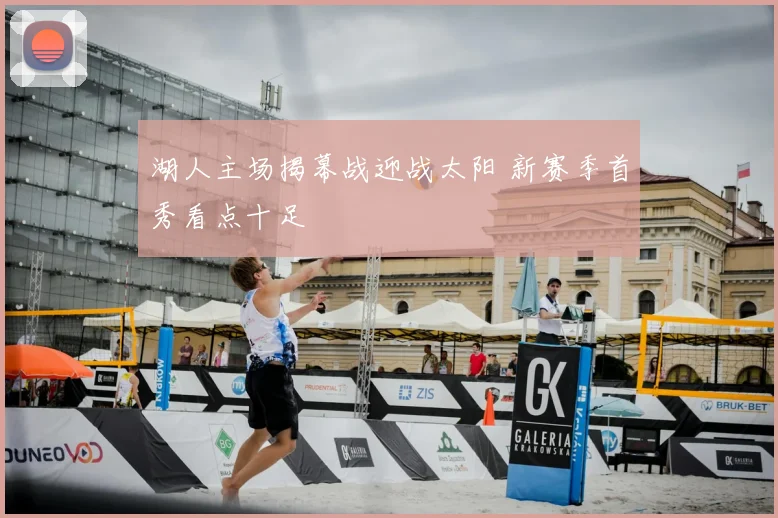湖人主场揭幕战迎战太阳 新赛季首秀看点十足