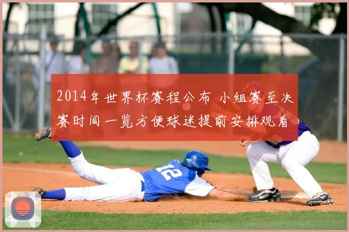 2014年世界杯赛程公布 小组赛至决赛时间一览方便球迷提前安排观看